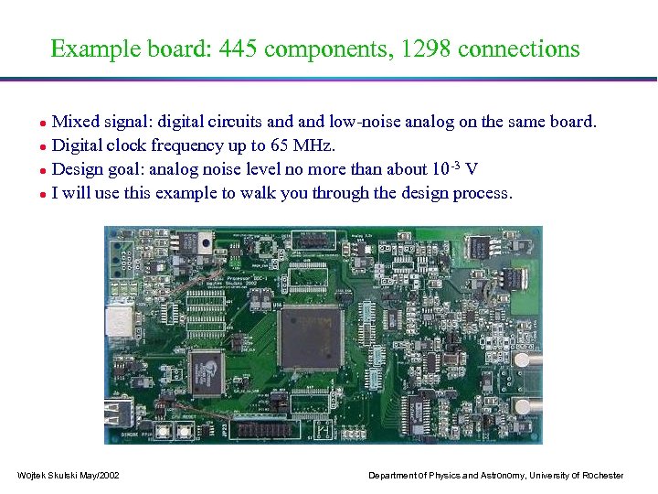 Example board: 445 components, 1298 connections Mixed signal: digital circuits and low-noise analog on
