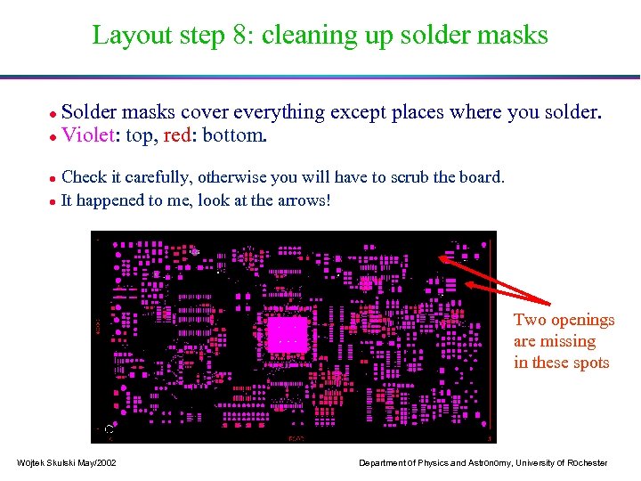 Layout step 8: cleaning up solder masks Solder masks cover everything except places where