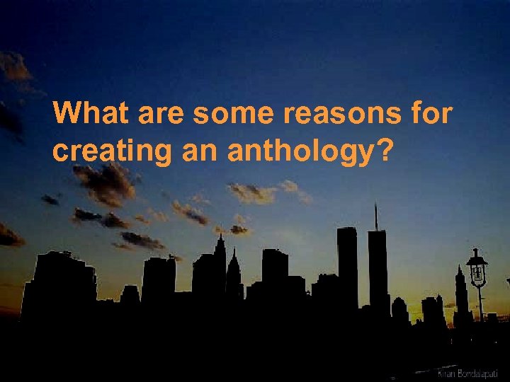 What are some reasons for creating an anthology? 