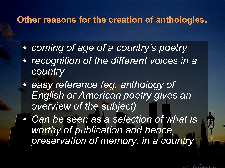 Other reasons for the creation of anthologies. • coming of age of a country’s