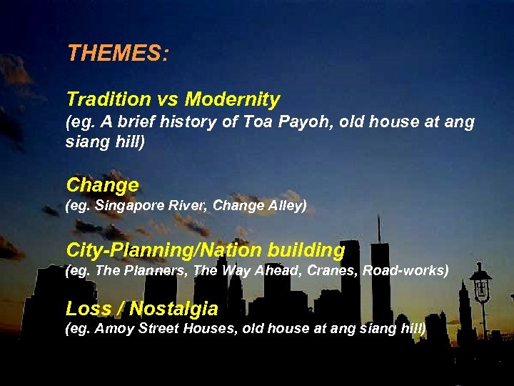 THEMES: Tradition vs Modernity (eg. A brief history of Toa Payoh, old house at