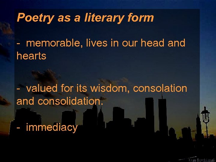 Poetry as a literary form - memorable, lives in our head and hearts -