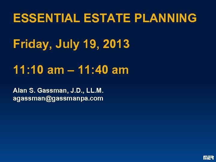 ESSENTIAL ESTATE PLANNING Friday, July 19, 2013 11: 10 am – 11: 40 am