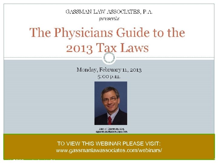 TO VIEW THIS WEBINAR PLEASE VISIT: www. gassmanlawassociates. com/webinars/ Copyright © 2013 Gassman Law