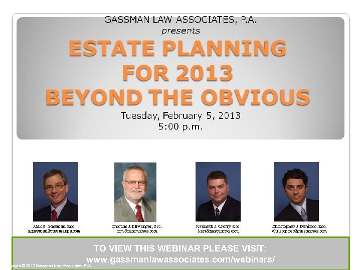 TO VIEW THIS WEBINAR PLEASE VISIT: www. gassmanlawassociates. com/webinars/ Copyright © 2013 Gassman Law
