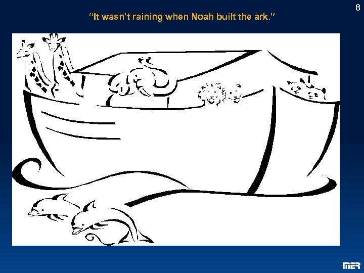“It wasn’t raining when Noah built the ark. ” 8 