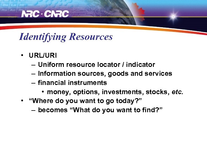 Identifying Resources • URL/URI – Uniform resource locator / indicator – Information sources, goods