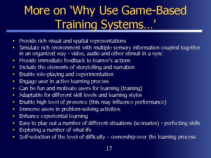 More on ‘Why Use Game-Based Training Systems…’ • Provide rich visual and spatial representations