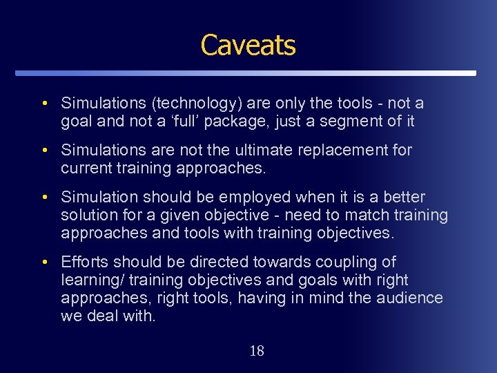 Caveats • Simulations (technology) are only the tools - not a goal and not