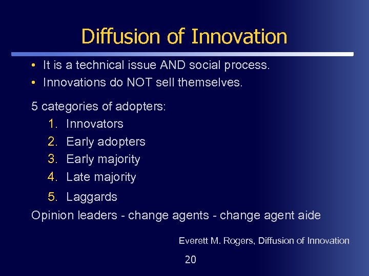 Diffusion of Innovation • It is a technical issue AND social process. • Innovations