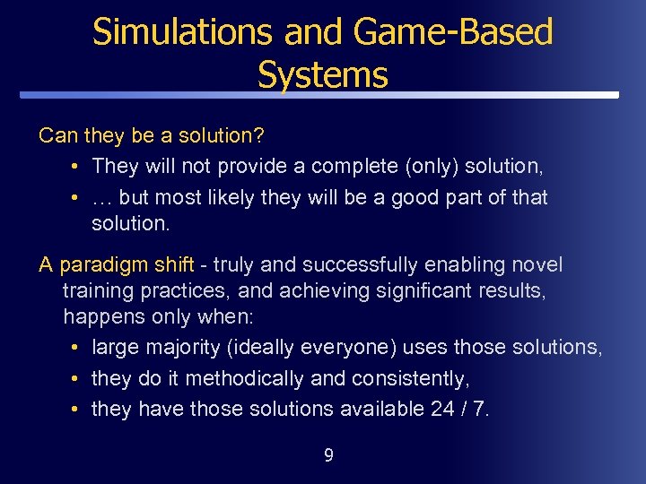 Simulations and Game-Based Systems Can they be a solution? • They will not provide