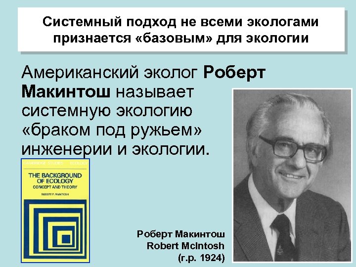 Системный подход не всеми экологами признается «базовым» для экологии Американский эколог Роберт Макинтош называет