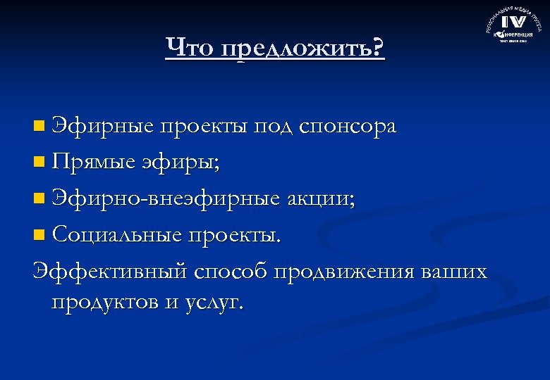 Что предложить? n Эфирные проекты под спонсора n Прямые эфиры; n Эфирно-внеэфирные акции; n