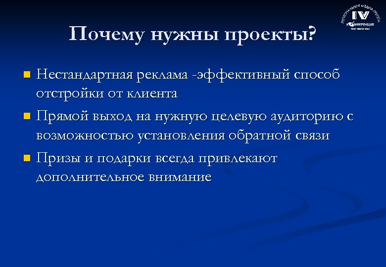 Почему нужны проекты? Нестандартная реклама -эффективный способ отстройки от клиента n Прямой выход на