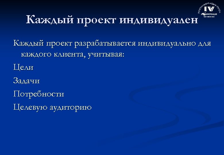 Каждый проект индивидуален Каждый проект разрабатывается индивидуально для каждого клиента, учитывая: Цели Задачи Потребности
