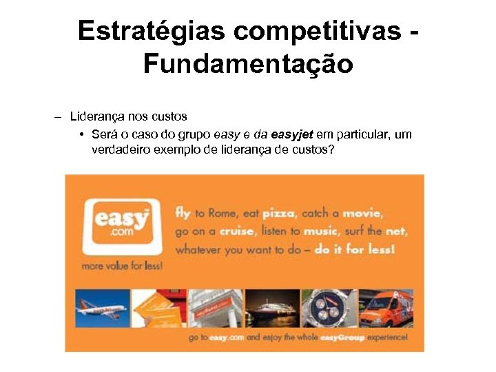 Estratégias competitivas Fundamentação – Liderança nos custos • Será o caso do grupo easy