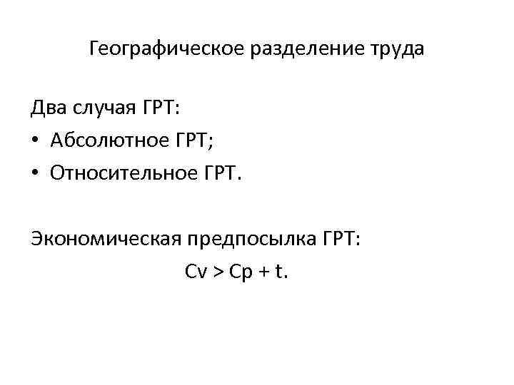 Географическое разделение труда Два случая ГРТ: • Абсолютное ГРТ; • Относительное ГРТ. Экономическая предпосылка