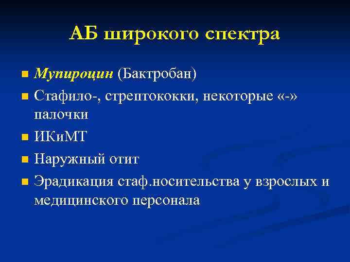 АБ широкого спектра n n n Мупироцин (Бактробан) Стафило-, стрептококки, некоторые «-» палочки ИКи.