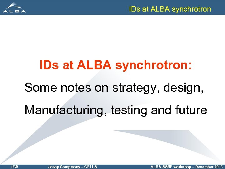 IDs at ALBA synchrotron: Some notes on strategy, design, Manufacturing, testing and future 1/30