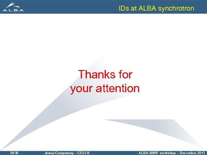 IDs at ALBA synchrotron Thanks for your attention 30/30 Josep Campmany – CELLS ALBA-SSRF