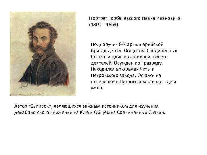 Портрет Горбачевского Ивана Ивановича (1800— 1869) Подпоручик 8 -й артиллерийской бригады, член Общества Соединенных