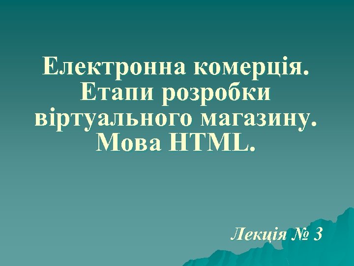 Електронна комерція. Етапи розробки віртуального магазину. Мова HTML. Лекція № 3 