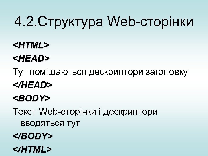 4. 2. Структура Web-сторінки <HTML> <HEAD> Тут поміщаються дескриптори заголовку </HEAD> <BODY> Текст Web-сторінки