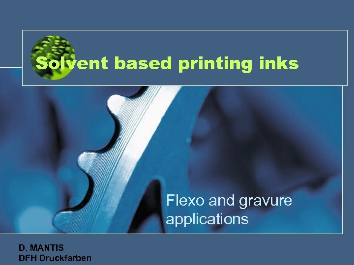 Solvent based printing inks Flexo and gravure applications D. MANTIS DFH Druckfarben 