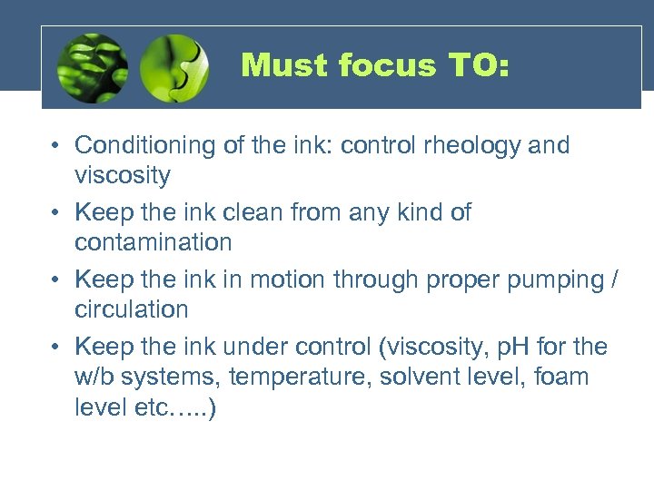 Must focus TO: • Conditioning of the ink: control rheology and viscosity • Keep