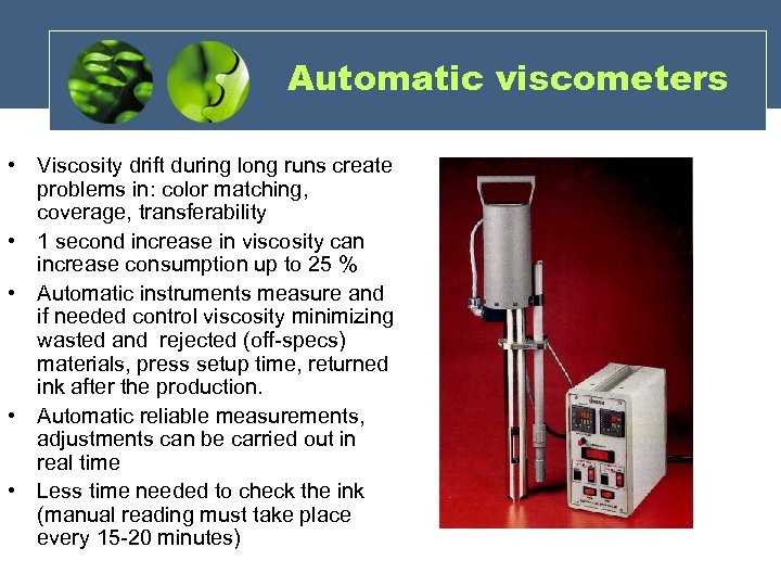 Automatic viscometers • Viscosity drift during long runs create problems in: color matching, coverage,