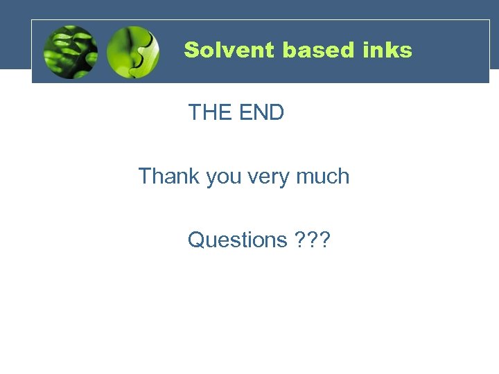 Solvent based inks THE END Thank you very much Questions ? ? ? 