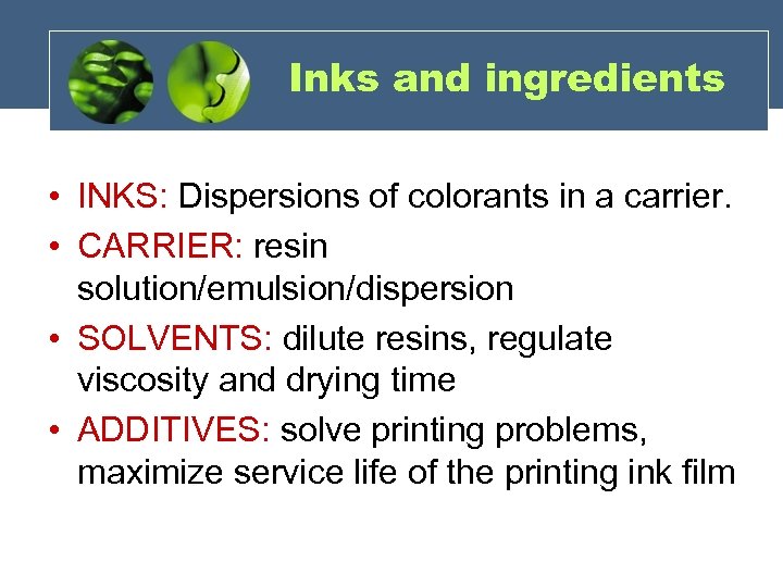 Inks and ingredients • INKS: Dispersions of colorants in a carrier. • CARRIER: resin