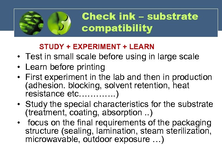 Check ink – substrate compatibility STUDY + EXPERIMENT + LEARN • Test in small