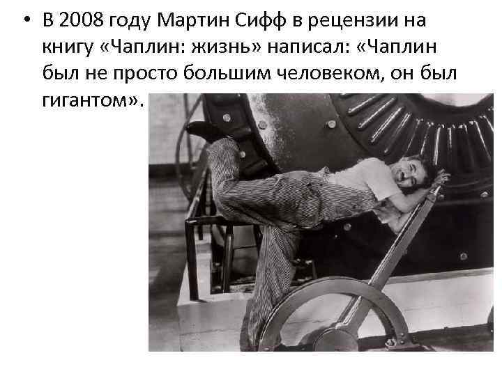  • В 2008 году Мартин Сифф в рецензии на книгу «Чаплин: жизнь» написал: