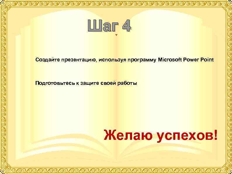 Шаг 4 Создайте презентацию, используя программу Microsoft Power Point Подготовьтесь к защите своей работы