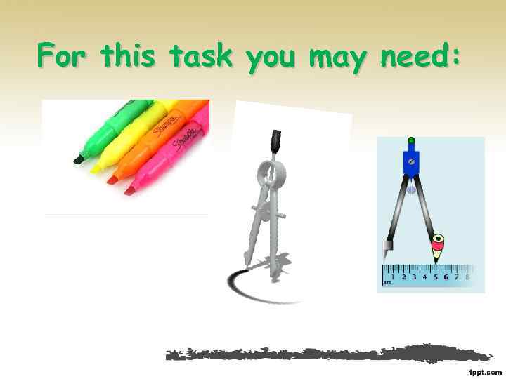 For this task you may need: 