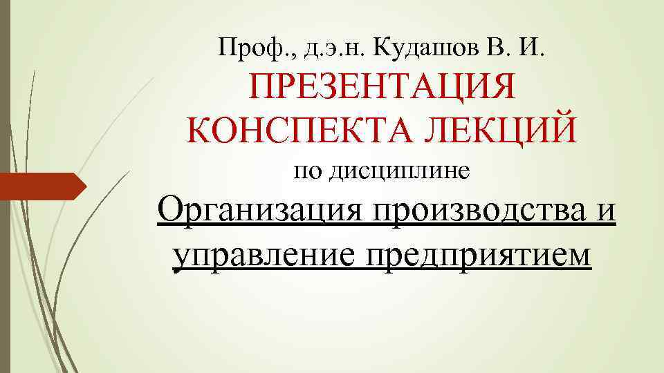 Проф. , д. э. н. Кудашов В. И. ПРЕЗЕНТАЦИЯ КОНСПЕКТА ЛЕКЦИЙ по дисциплине Организация