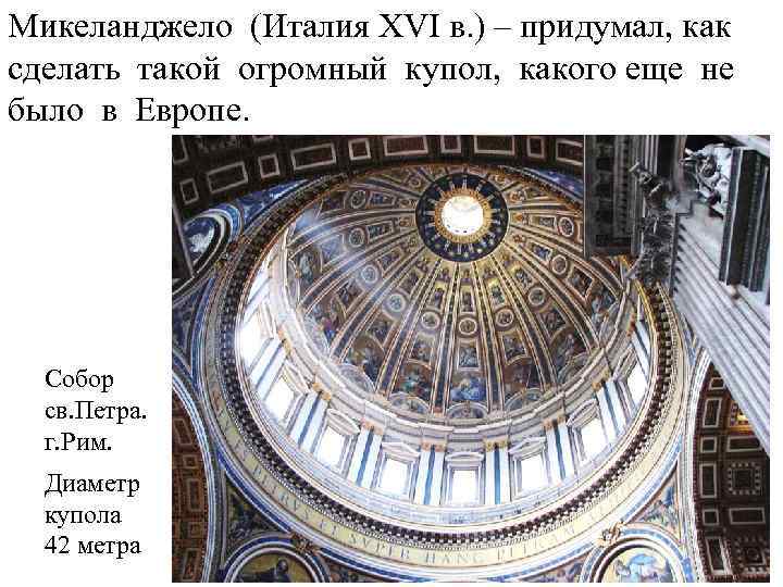 Микеланджело (Италия XVI в. ) – придумал, как сделать такой огромный купол, какого еще