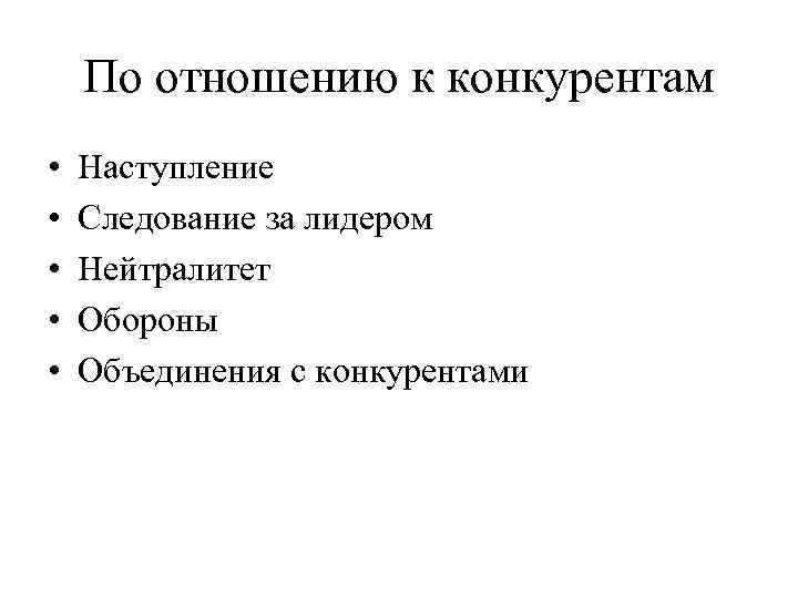 По отношению к конкурентам • • • Наступление Следование за лидером Нейтралитет Обороны Объединения