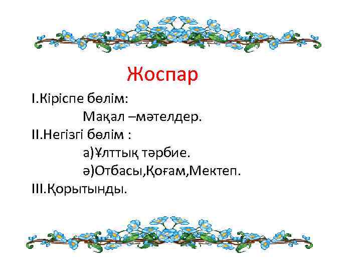 Жоспар I. Кіріспе бөлім: Мақал –мәтелдер. II. Негізгі бөлім : а)Ұлттық тәрбие. ә)Отбасы, Қоғам,