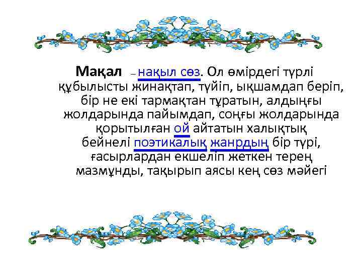 Мақал — нақыл сөз. Ол өмірдегі түрлі құбылысты жинақтап, түйіп, ықшамдап беріп, бір не
