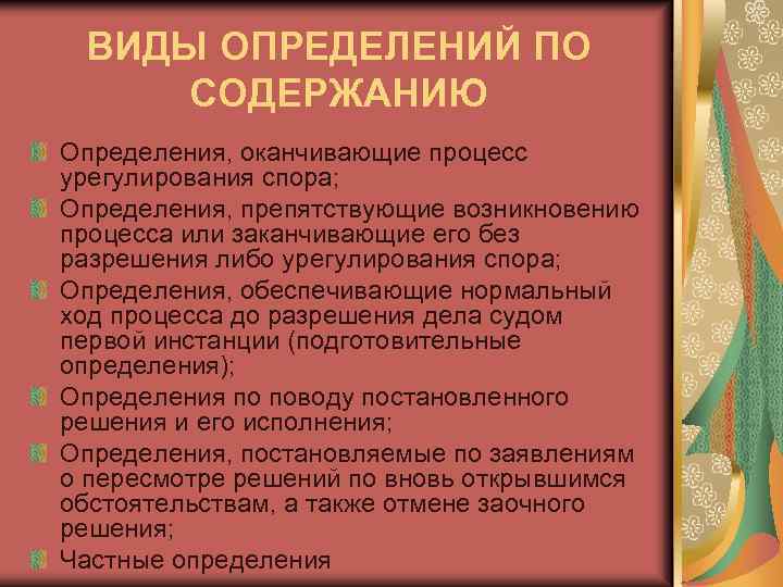 ВИДЫ ОПРЕДЕЛЕНИЙ ПО СОДЕРЖАНИЮ Определения, оканчивающие процесс урегулирования спора; Определения, препятствующие возникновению процесса или