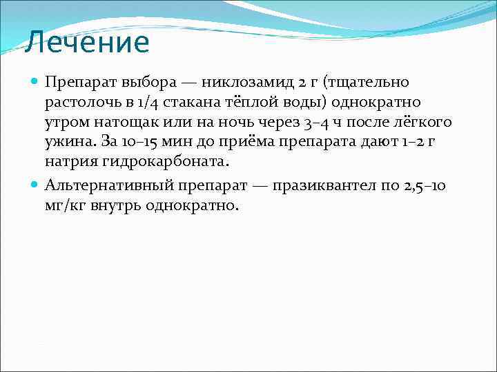 Лечение Препарат выбора — никлозамид 2 г (тщательно растолочь в 1/4 стакана тёплой воды)