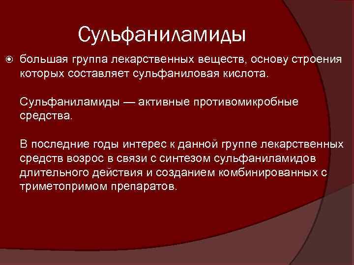 Сульфаниламиды большая группа лекарственных веществ, основу строения которых составляет сульфаниловая кислота. Сульфаниламиды — активные