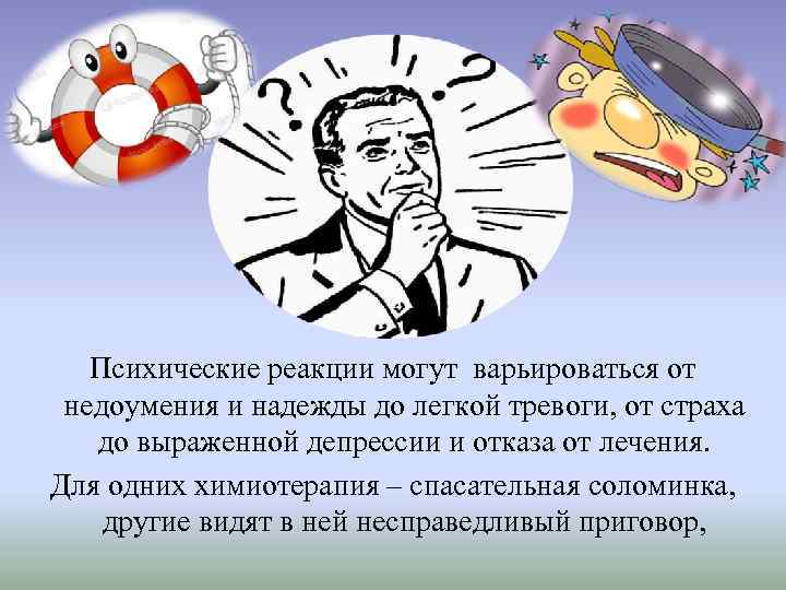 Психические реакции могут варьироваться от недоумения и надежды до легкой тревоги, от страха до