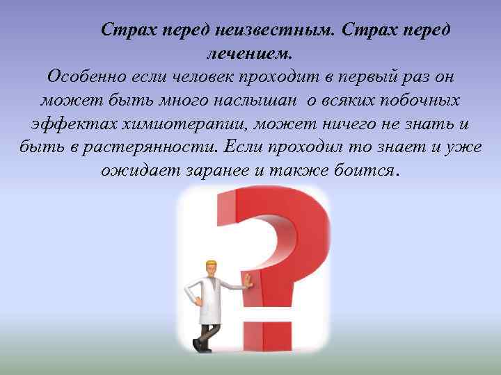 Страх перед неизвестным. Страх перед лечением. Особенно если человек проходит в первый раз он