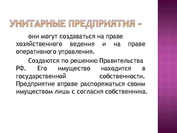 они могут создаваться на праве хозяйственного ведения и на праве оперативного управления. Создаются по