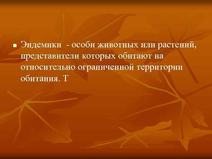n Эндемики - особи животных или растений, представители которых обитают на относительно ограниченной территории