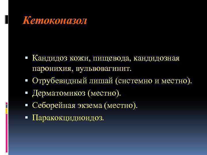 Кетоконазол Кандидоз кожи, пищевода, кандидозная паронихия, вульвовагинит. Отрубевидный лишай (системно и местно). Дерматомикоз (местно).