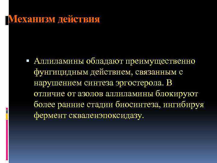 Механизм действия Аллиламины обладают преимущественно фунгицидным действием, связанным с нарушением синтеза эргостерола. В отличие